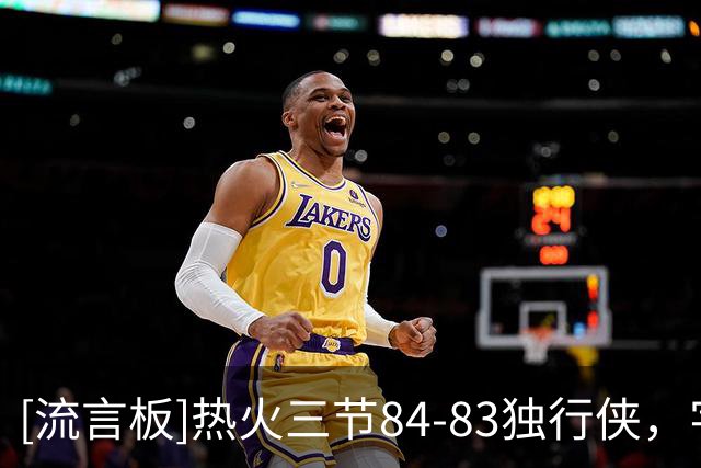 [流言板]热火三节84-83独行侠，字母25分13板10助、弗拉格17分10助攻